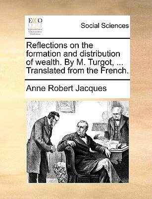 Reflections on the formation and distribution of wealth. By M. Turgot, ... Translated from the French.
