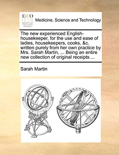 The New Experienced English-Housekeeper, for the Use and Ease of Ladies, Housekeepers, Cooks, &C. Written Purely from Her Own Practice by Mrs. Sarah ... New Collection of Original Receipts ...