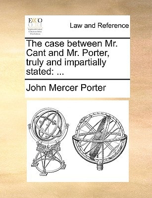 The case between Mr. Cant and Mr. Porter, truly and impartially stated: ...