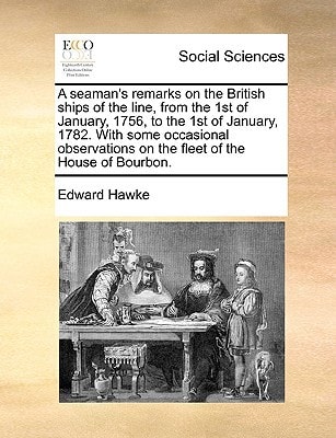 A seaman's remarks on the British ships of the line, from the 1st of January, 1756, to the 1st of January, 1782. With some occasional observations on the fleet of the House of Bourbon.