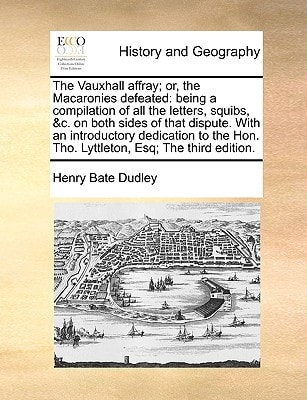 The Vauxhall affray; or, the Macaronies defeated: being a compilation of all the letters, squibs, &c. on both sides of that dispute. With an ... Hon. Tho. Lyttleton, Esq; The third edition.