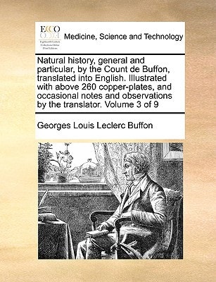 Natural history, general and particular, by the Count de Buffon, translated into English. Illustrated with above 260 copper-plates, and occasional ... by the translator. Volume 3 of 9