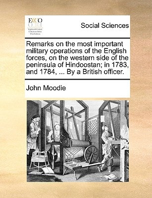 Remarks on the most important military operations of the English forces, on the western side of the peninsula of Hindoostan; in 1783, and 1784, ... By a British officer.