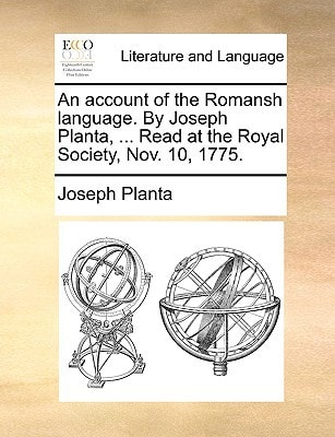 An account of the Romansh language. By Joseph Planta, ... Read at the Royal Society, Nov. 10, 1775.