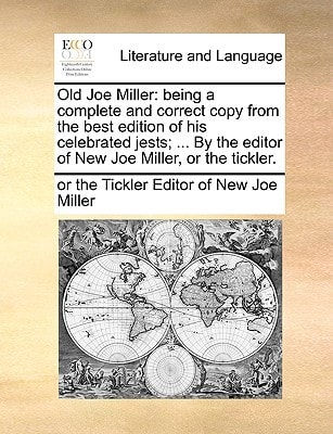 Old Joe Miller: being a complete and correct copy from the best edition of his celebrated jests; ... By the editor of New Joe Miller, or the tickler.