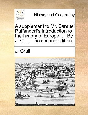 A supplement to Mr. Samuel Puffendorf's Introduction to the history of Europe: ... By J. C. ... The second edition.