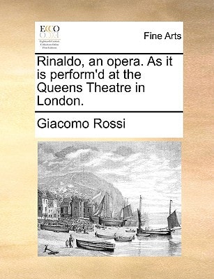 Rinaldo, an opera. As it is perform'd at the Queens Theatre in London.