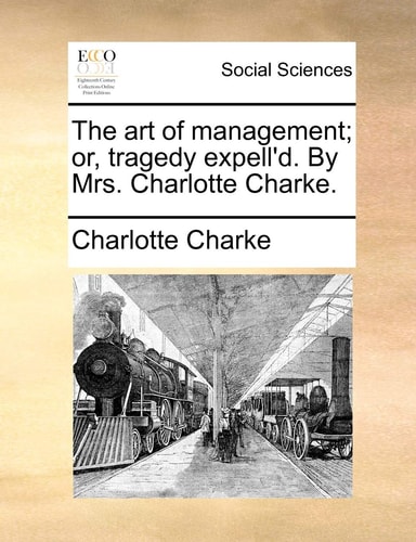 The art of management; or, tragedy expell'd. By Mrs. Charlotte Charke.