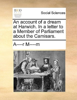 An account of a dream at Harwich. In a letter to a Member of Parliament about the Camisars.