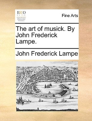 The art of musick. By John Frederick Lampe.