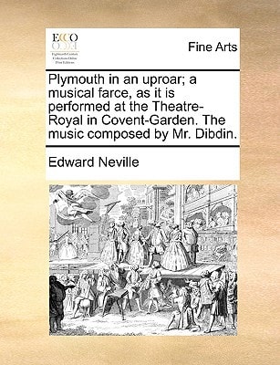 Plymouth in an uproar; a musical farce, as it is performed at the Theatre-Royal in Covent-Garden. The music composed by Mr. Dibdin.