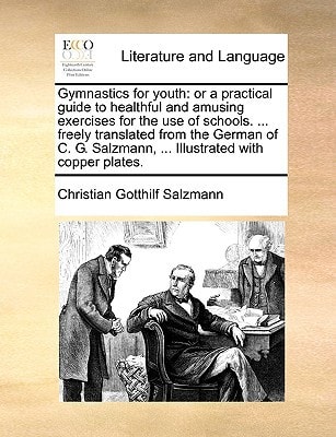 Gymnastics for youth: or a practical guide to healthful and amusing exercises for the use of schools. ... freely translated from the German of C. G. Salzmann, ... Illustrated with copper plates.