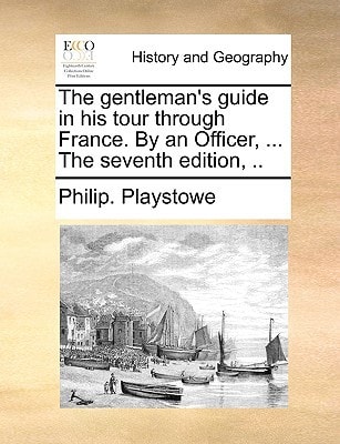 The gentleman's guide in his tour through France. By an Officer, ... The seventh edition, ..