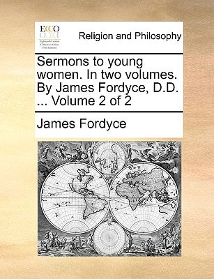 Sermons to young women. In two volumes. By James Fordyce, D.D. ... Volume 2 of 2