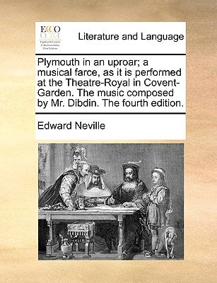 Plymouth in an uproar; a musical farce, as it is performed at the Theatre-Royal in Covent-Garden. The music composed by Mr. Dibdin. The fourth edition.