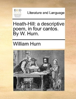 Heath-Hill: a descriptive poem, in four cantos. By W. Hurn.