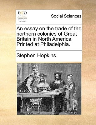 An essay on the trade of the northern colonies of Great Britain in North America. Printed at Philadelphia.