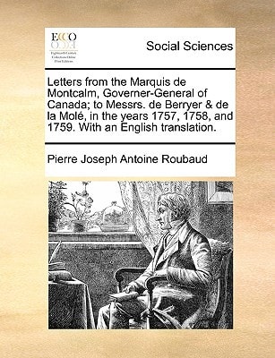 Letters from the Marquis de Montcalm, Governer-General of Canada; to Messrs. de Berryer & de la Molé, in the years 1757, 1758, and 1759. With an English translation.