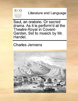 Saul, an oratorio. Or sacred drama. As it is perform'd at the Theatre-Royal in Covent-Garden. Set to musick by Mr. Handel.