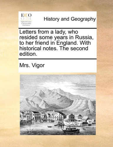 Letters from a lady, who resided some years in Russia, to her friend in England. With historical notes. The second edition.
