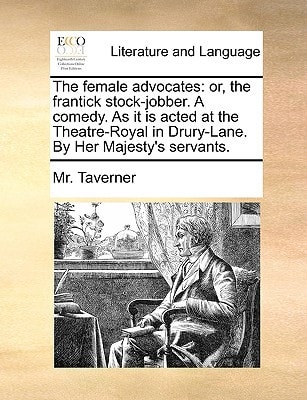 The female advocates: or, the frantick stock-jobber. A comedy. As it is acted at the Theatre-Royal in Drury-Lane. By Her Majesty's servants.