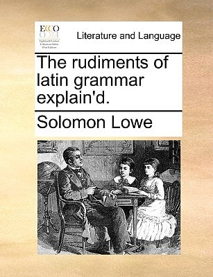 The rudiments of latin grammar explain'd.