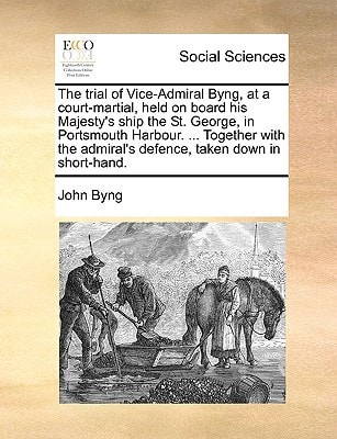 The trial of Vice-Admiral Byng, at a court-martial, held on board his Majesty's ship the St. George, in Portsmouth Harbour. ... Together with the admiral's defence, taken down in short-hand.