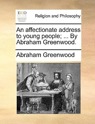 An affectionate address to young people; ... By Abraham Greenwood.