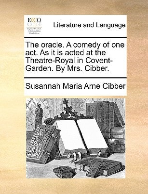 The oracle. A comedy of one act. As it is acted at the Theatre-Royal in Covent-Garden. By Mrs. Cibber.