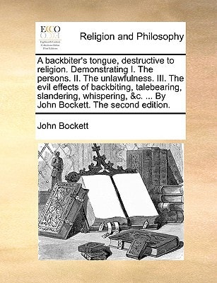 A backbiter's tongue, destructive to religion. Demonstrating I. The persons. II. The unlawfulness. III. The evil effects of backbiting, talebearing, ... &c. ... By John Bockett. The second edition.
