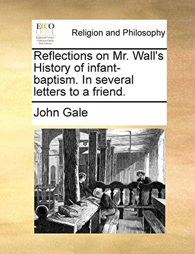 Reflections on Mr. Wall's History of infant-baptism. In several letters to a friend.
