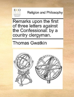Remarks upon the first of three letters against the Confessional: by a country clergyman.