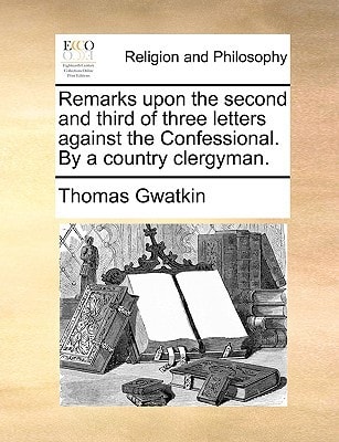 Remarks upon the second and third of three letters against the Confessional. By a country clergyman.