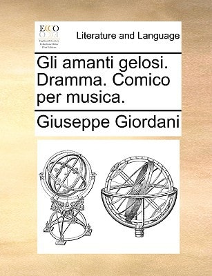 Gli amanti gelosi. Dramma. Comico per musica.