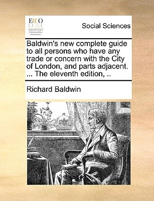 Baldwin's new complete guide to all persons who have any trade or concern with the City of London, and parts adjacent. ... The eleventh edition, ..