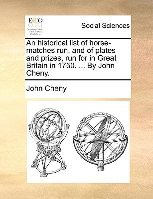 An historical list of horse-matches run, and of plates and prizes, run for in Great Britain in 1750. ... By John Cheny.