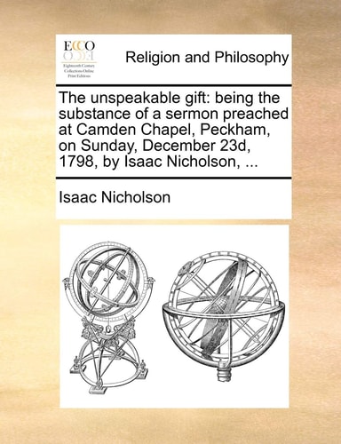 The unspeakable gift: being the substance of a sermon preached at Camden Chapel, Peckham, on Sunday, December 23d, 1798, by Isaac Nicholson, ...