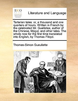 Tartarian tales: or, a thousand and one quarters of hours. Written in French by the celebrated Mr. Guelletee, author of the Chinese, Mogul, and other ... translated into English, by Thomas Flloyd.