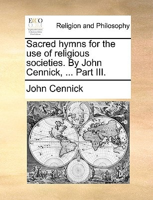 Sacred hymns for the use of religious societies. By John Cennick, ... Part III.