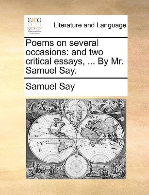 Poems on several occasions: and two critical essays, ... By Mr. Samuel Say.
