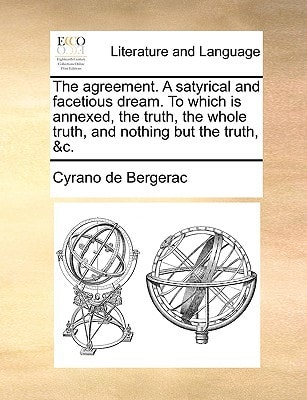 The agreement. A satyrical and facetious dream. To which is annexed, the truth, the whole truth, and nothing but the truth, &c.