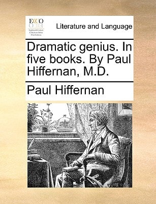 Dramatic genius. In five books. By Paul Hiffernan, M.D.