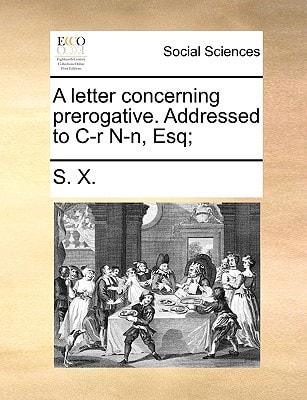 A letter concerning prerogative. Addressed to C-r N-n, Esq;