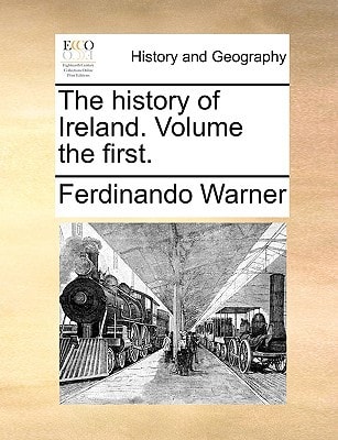 The history of Ireland. Volume the first.