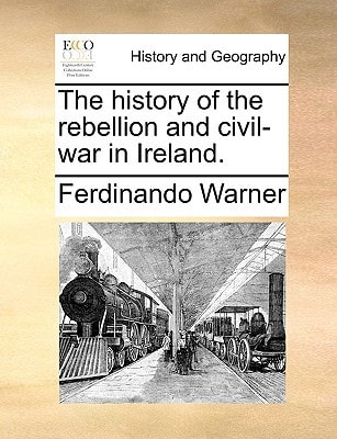 The history of the rebellion and civil-war in Ireland.