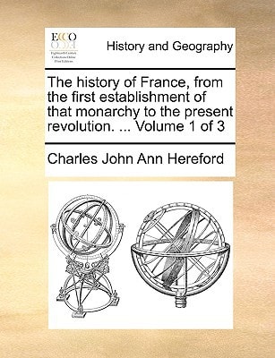The history of France, from the first establishment of that monarchy to the present revolution. ... Volume 1 of 3