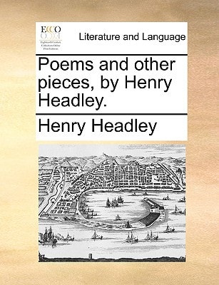 Poems and other pieces, by Henry Headley.