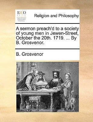 A sermon preach'd to a society of young men in Jewen-Street, October the 20th. 1719. ... By B. Grosvenor.