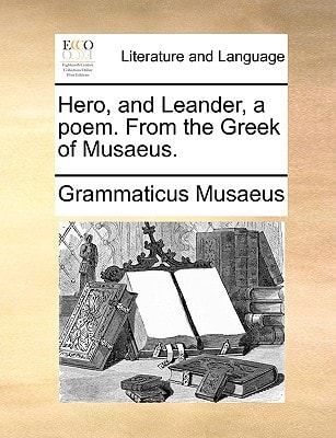 Hero, and Leander, a poem. From the Greek of Musaeus.