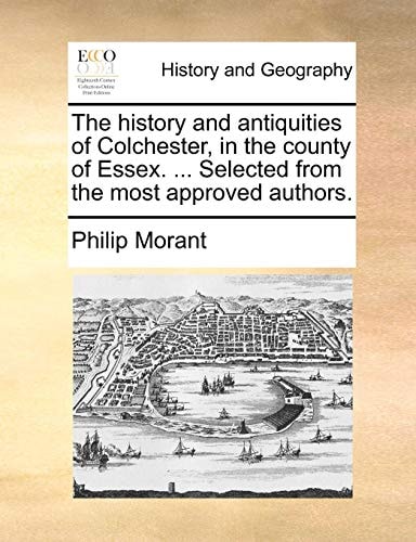 The history and antiquities of Colchester, in the county of Essex. ... Selected from the most approved authors.